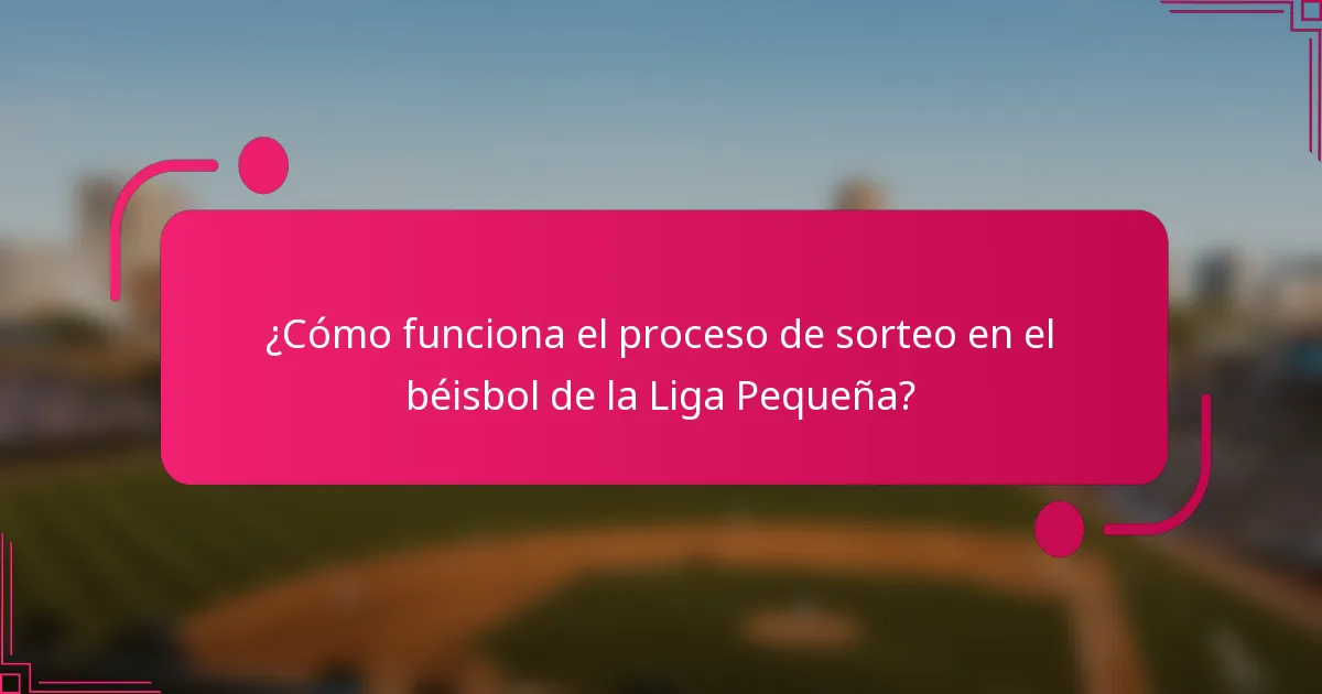 ¿Cómo funciona el proceso de sorteo en el béisbol de la Liga Pequeña?