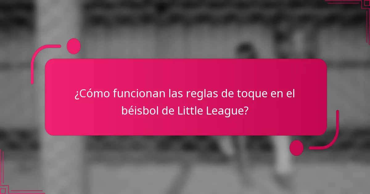 ¿Cómo funcionan las reglas de toque en el béisbol de Little League?