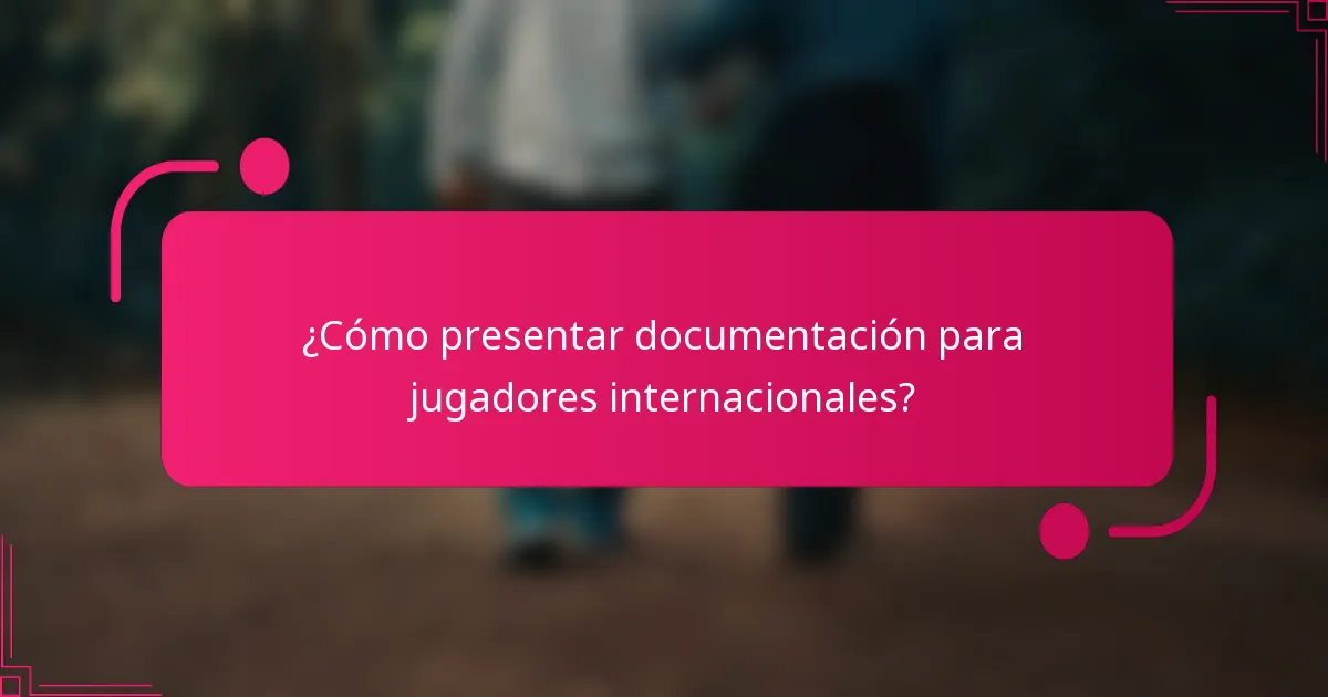 ¿Cómo presentar documentación para jugadores internacionales?