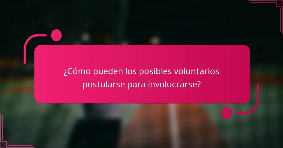 ¿Cómo pueden los posibles voluntarios postularse para involucrarse?
