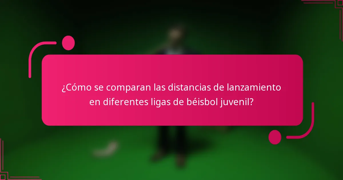 ¿Cómo se comparan las distancias de lanzamiento en diferentes ligas de béisbol juvenil?