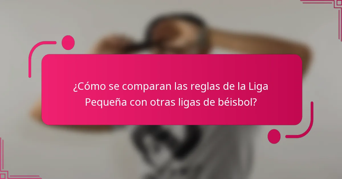 ¿Cómo se comparan las reglas de la Liga Pequeña con otras ligas de béisbol?