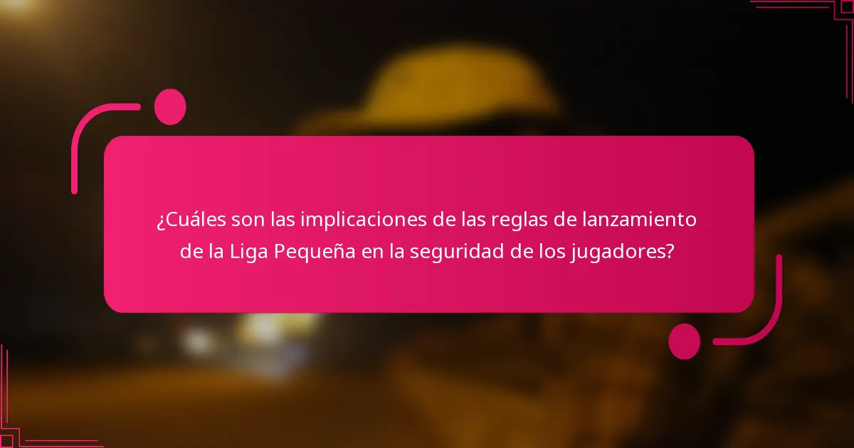 ¿Cuáles son las implicaciones de las reglas de lanzamiento de la Liga Pequeña en la seguridad de los jugadores?