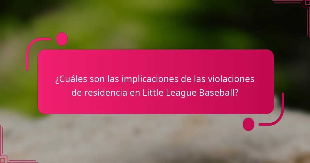 ¿Cuáles son las implicaciones de las violaciones de residencia en Little League Baseball?