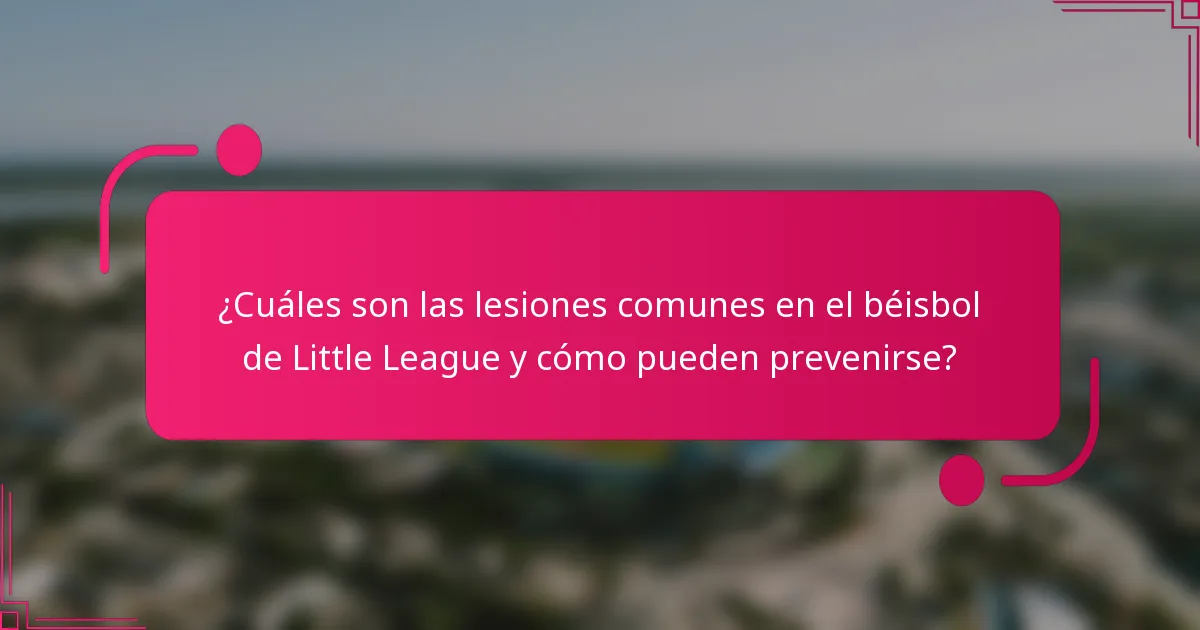 ¿Cuáles son las lesiones comunes en el béisbol de Little League y cómo pueden prevenirse?