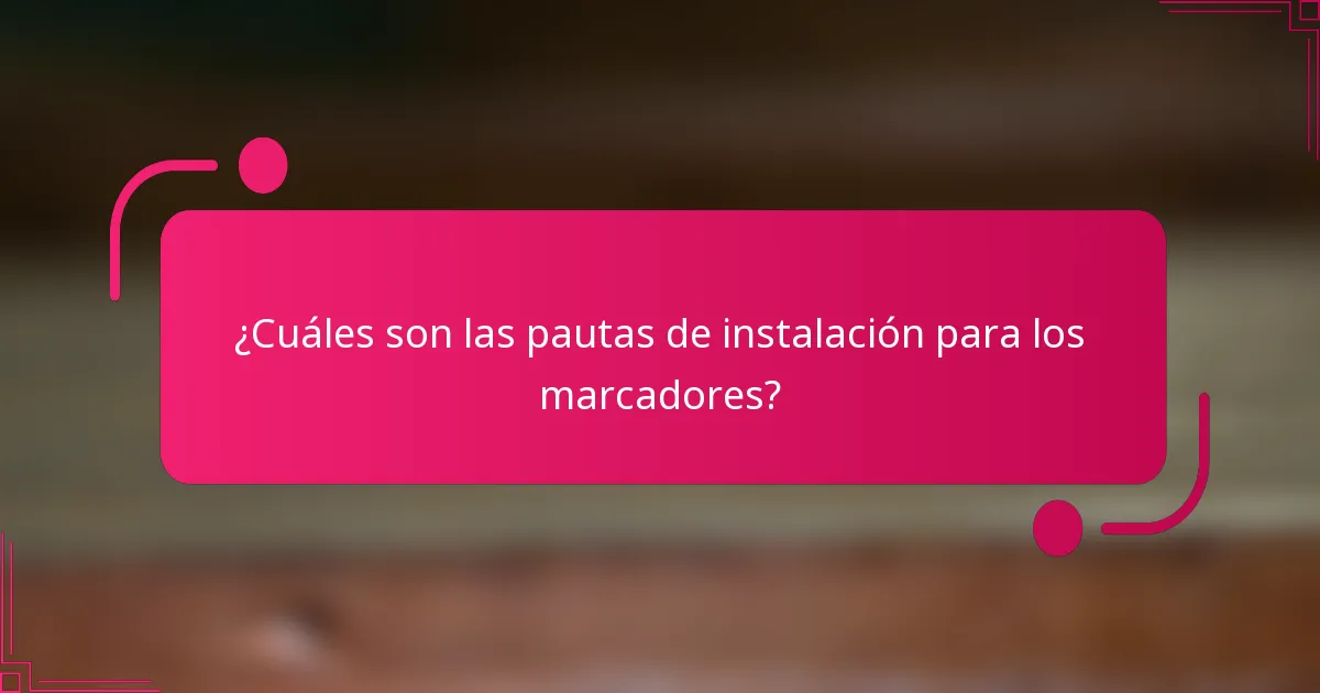 ¿Cuáles son las pautas de instalación para los marcadores?