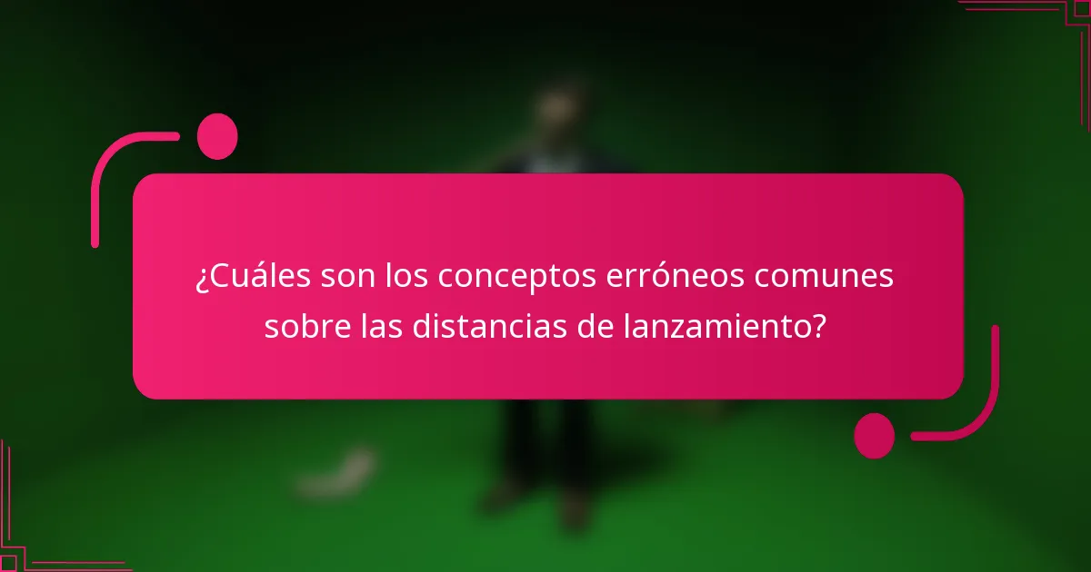 ¿Cuáles son los conceptos erróneos comunes sobre las distancias de lanzamiento?