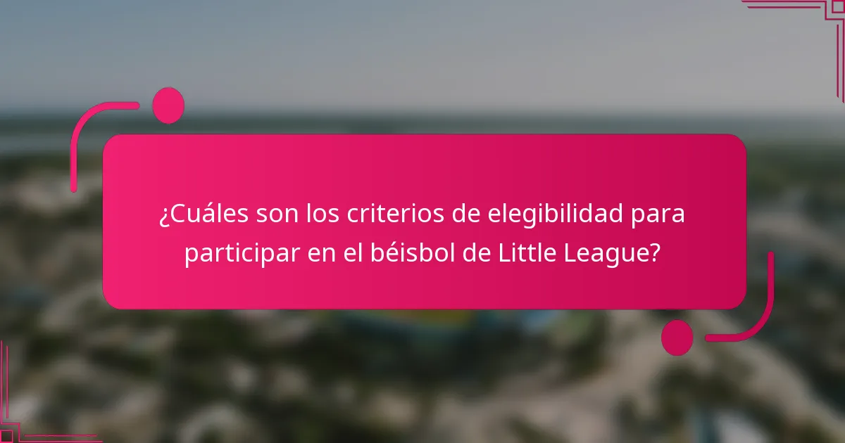 ¿Cuáles son los criterios de elegibilidad para participar en el béisbol de Little League?