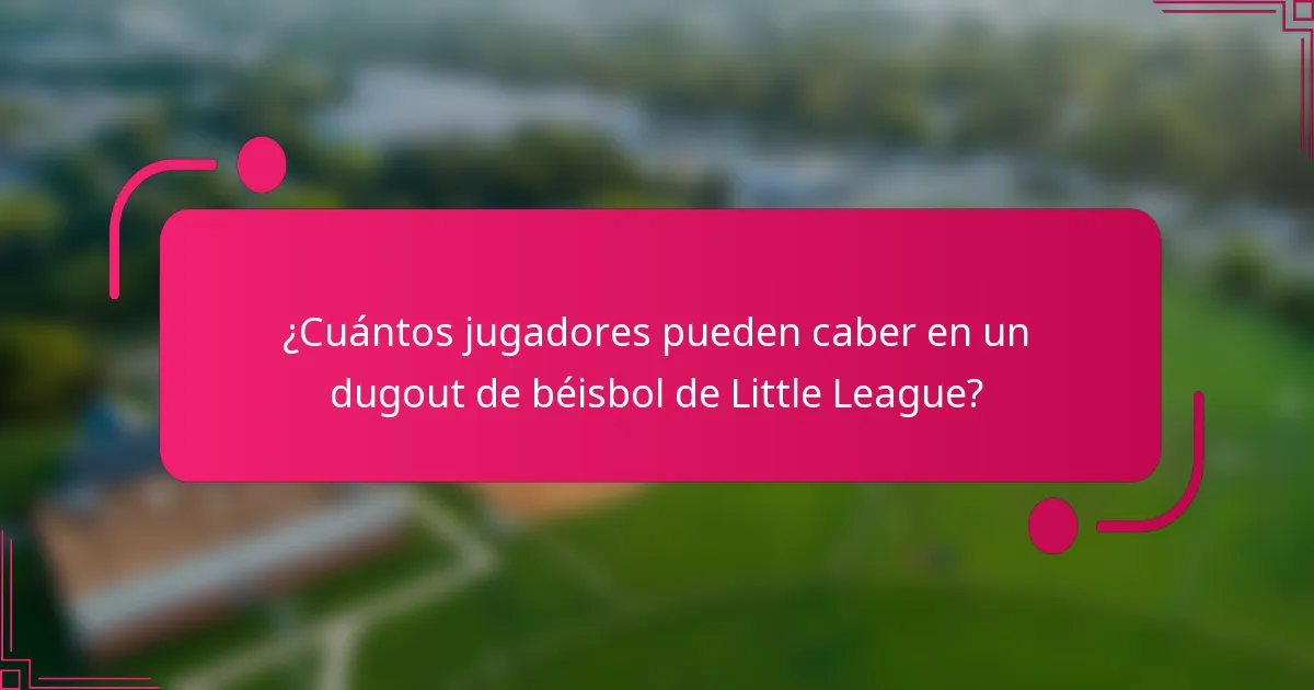 ¿Cuántos jugadores pueden caber en un dugout de béisbol de Little League?