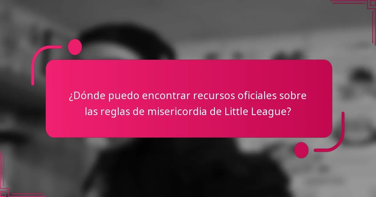 ¿Dónde puedo encontrar recursos oficiales sobre las reglas de misericordia de Little League?