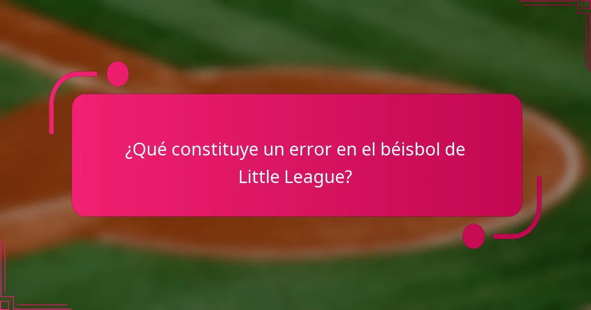 ¿Qué constituye un error en el béisbol de Little League?
