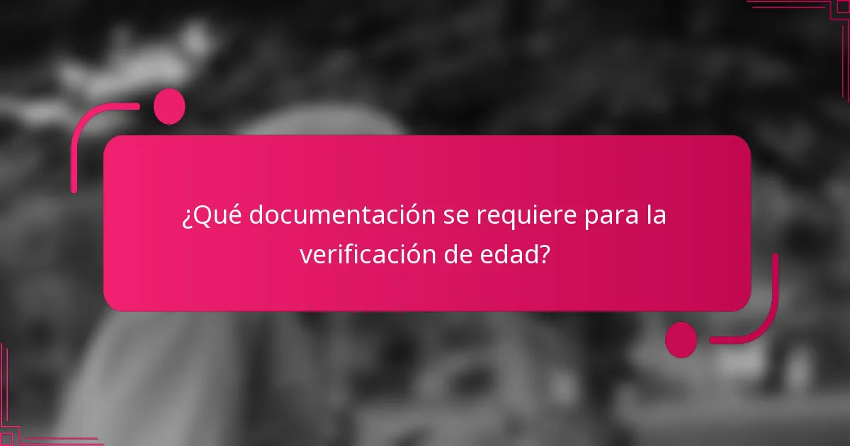 ¿Qué documentación se requiere para la verificación de edad?