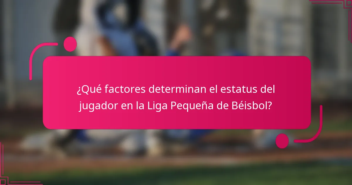 ¿Qué factores determinan el estatus del jugador en la Liga Pequeña de Béisbol?