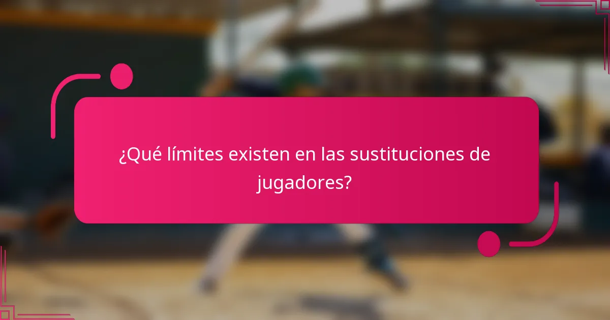 ¿Qué límites existen en las sustituciones de jugadores?