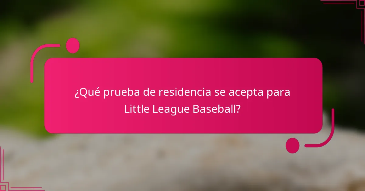 ¿Qué prueba de residencia se acepta para Little League Baseball?
