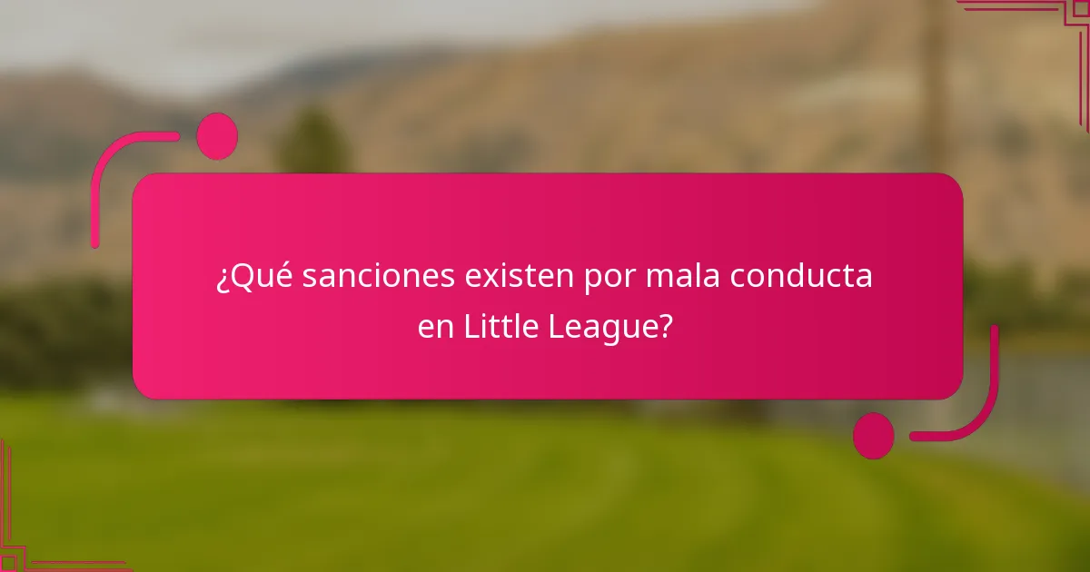 ¿Qué sanciones existen por mala conducta en Little League?