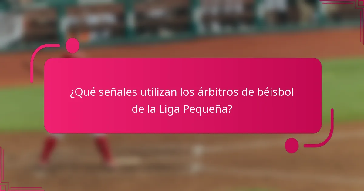 ¿Qué señales utilizan los árbitros de béisbol de la Liga Pequeña?
