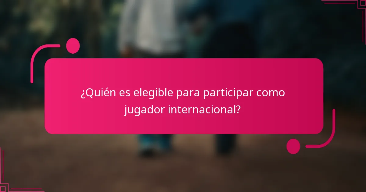 ¿Quién es elegible para participar como jugador internacional?
